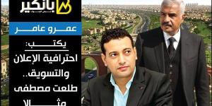 عمرو عامر يكتب: احترافية الإعلان والتسويق.. طلعت مصطفى مثالا