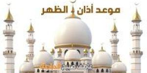 موعد أذان الظهر الخميس 15-5-2025 وفقا لهيئة المساحة وكتب السنة ضمن مواقيت الصلاة في مصر