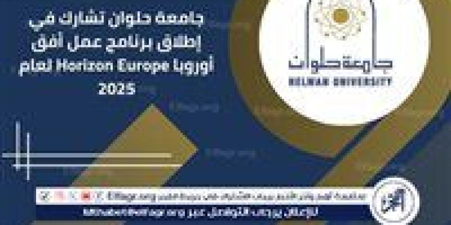 جامعة حلوان تشارك في إطلاق برنامج عمل أفق أوروبا Horizon Europe لعام 2025