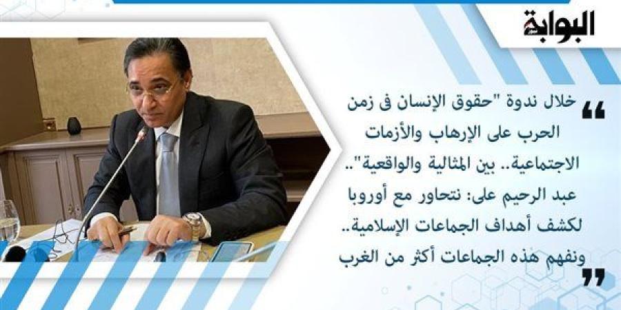 خلال ندوة "حقوق الإنسان فى زمن الحرب على الإرهاب والأزمات الاجتماعية.. بين المثالية والواقعية".. عبد الرحيم على: نتحاور مع أوروبا لكشف أهداف الجماعات الإسلامية.. ونفهم هذه الجماعات أكثر من الغرب