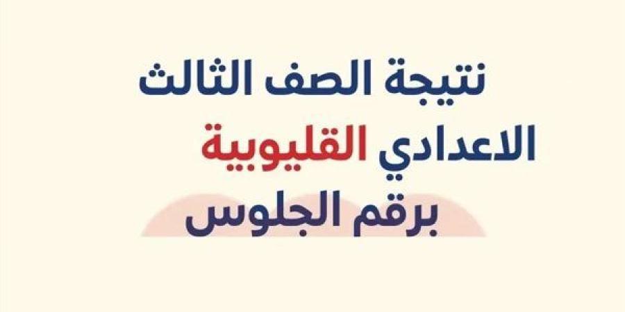 نتيجة الشهادة الاعدادية بالقليوبية برقم الجلوس.. رابط النتيجة وخطوات الاستعلام